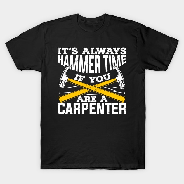 It's Always Hammer Time If You Are A Carpenter T-Shirt by Dolde08